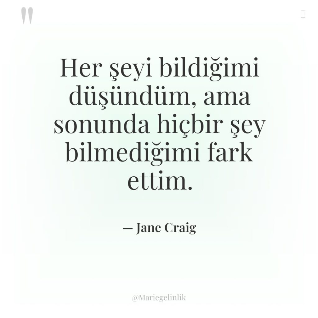 Her şeyi bildiğimi düşündüm, ama sonunda hiçbir şey bilmediğimi fark…