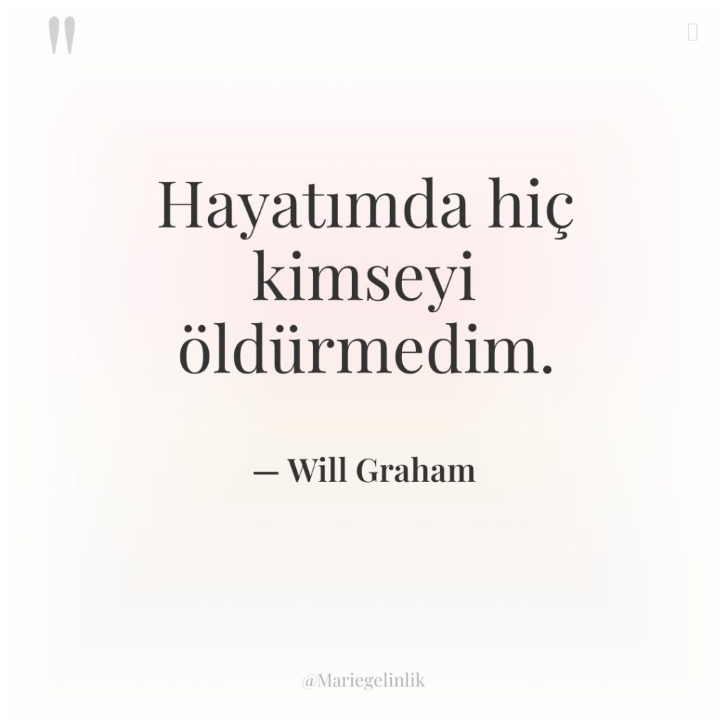 Hayatımda hiç kimseyi öldürmedim.