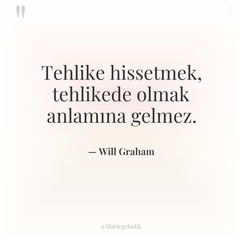 Tehlike hissetmek, tehlikede olmak anlamına gelmez.
