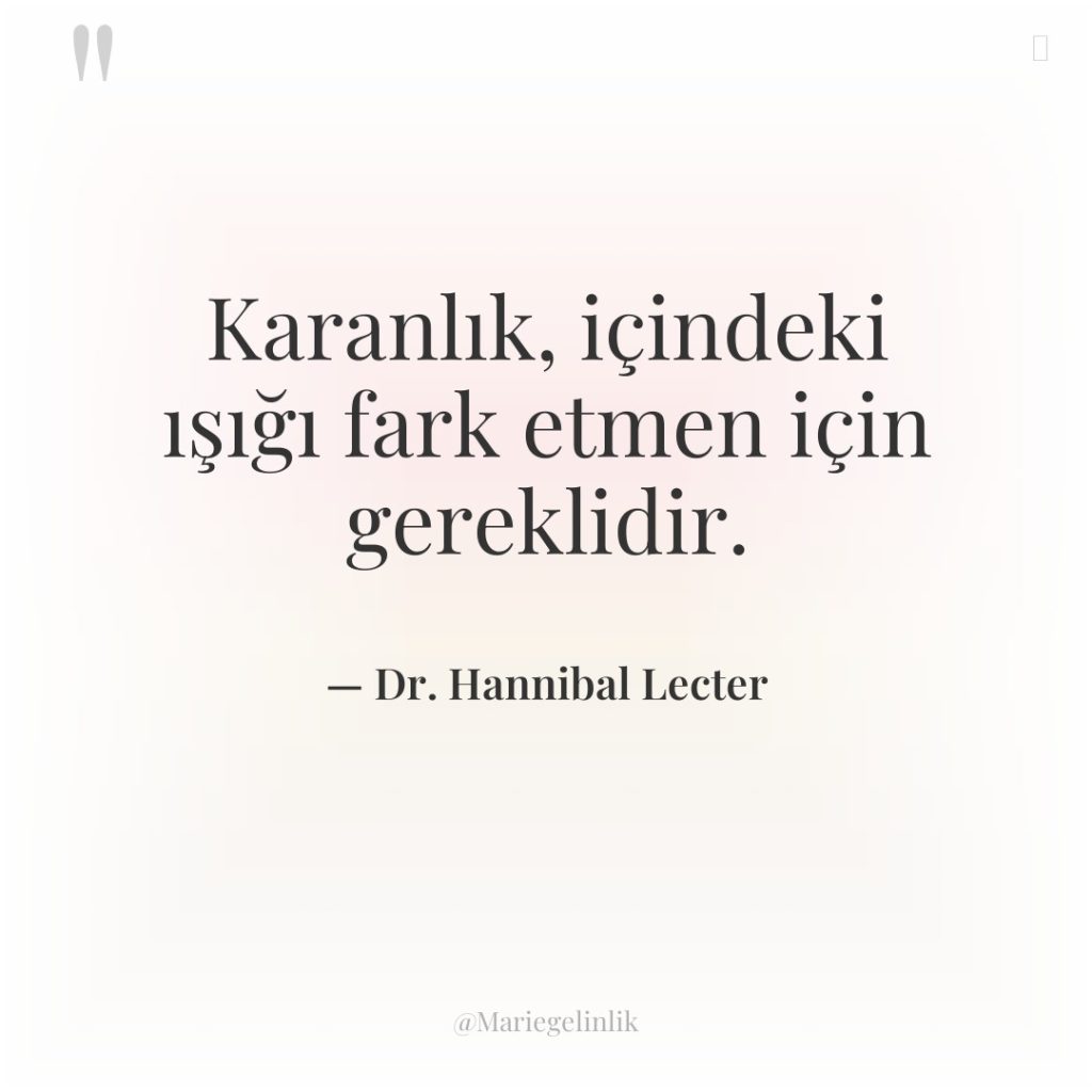 Karanlık, içindeki ışığı fark etmen için gereklidir.