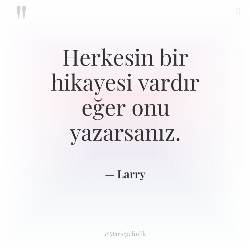 Herkesin bir hikayesi vardır eğer onu yazarsanız.