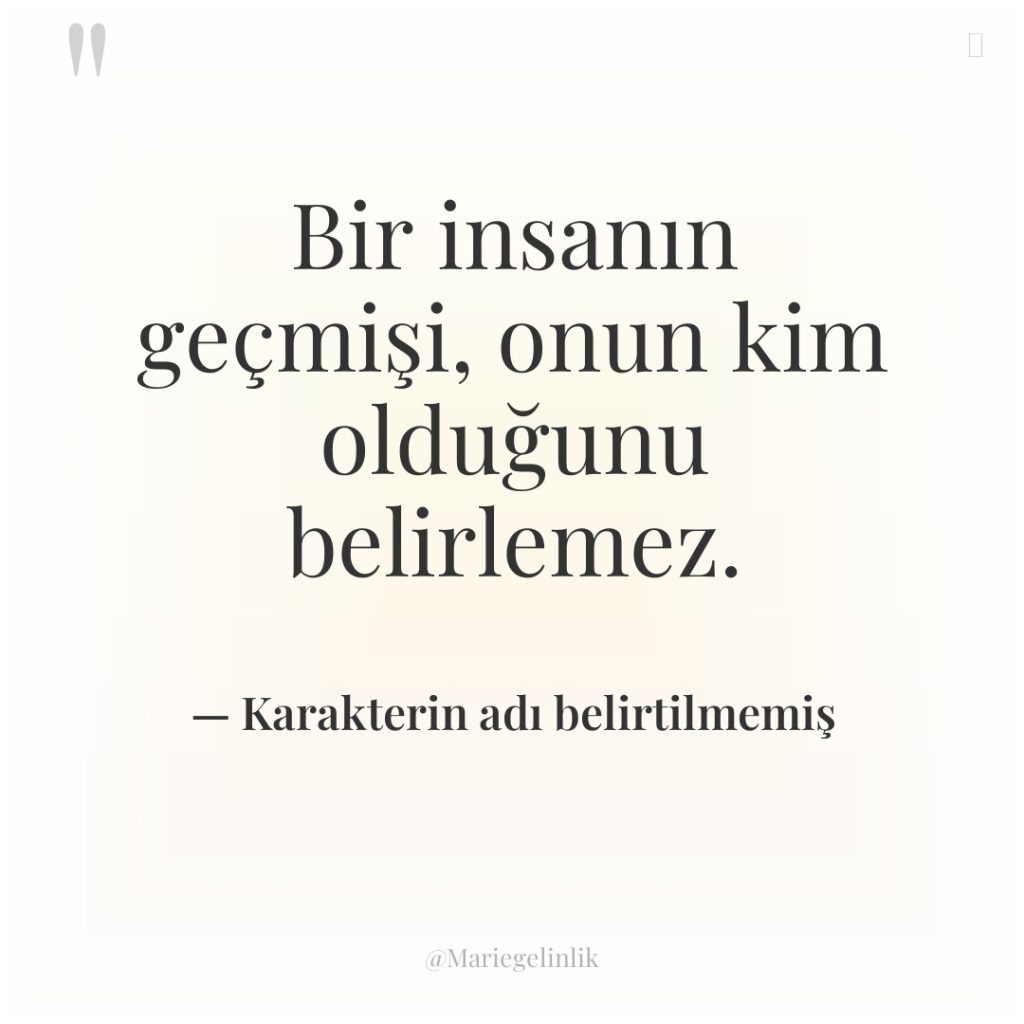 Bir insanın geçmişi, onun kim olduğunu belirlemez.