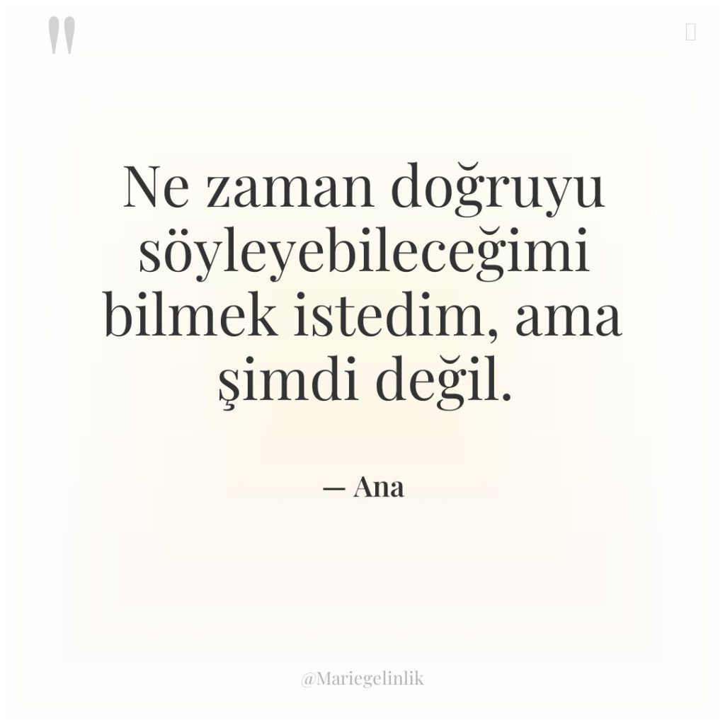 Ne zaman doğruyu söyleyebileceğimi bilmek istedim, ama şimdi değil.