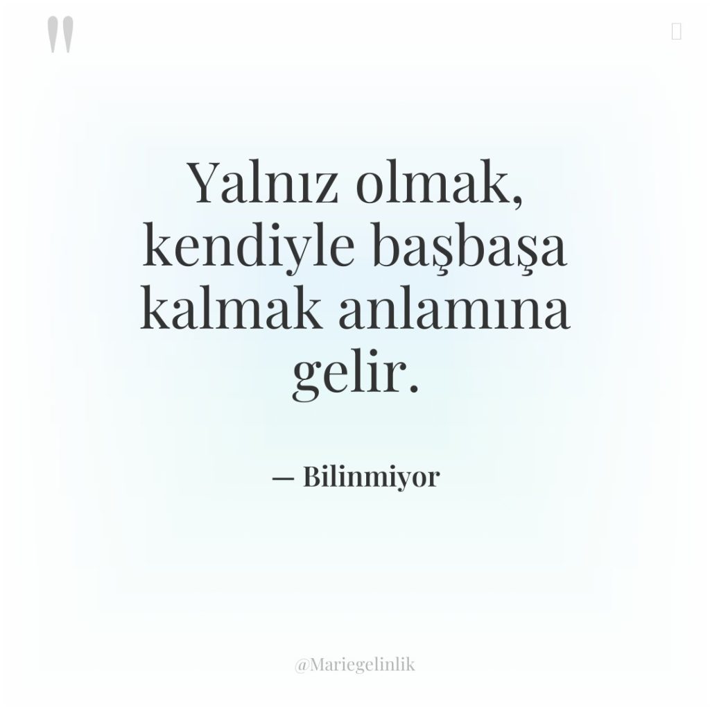 Yalnız olmak, kendiyle başbaşa kalmak anlamına gelir.