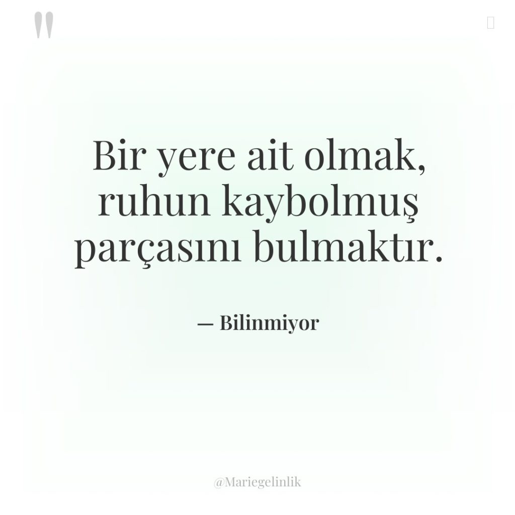 Bir yere ait olmak, ruhun kaybolmuş parçasını bulmaktır.