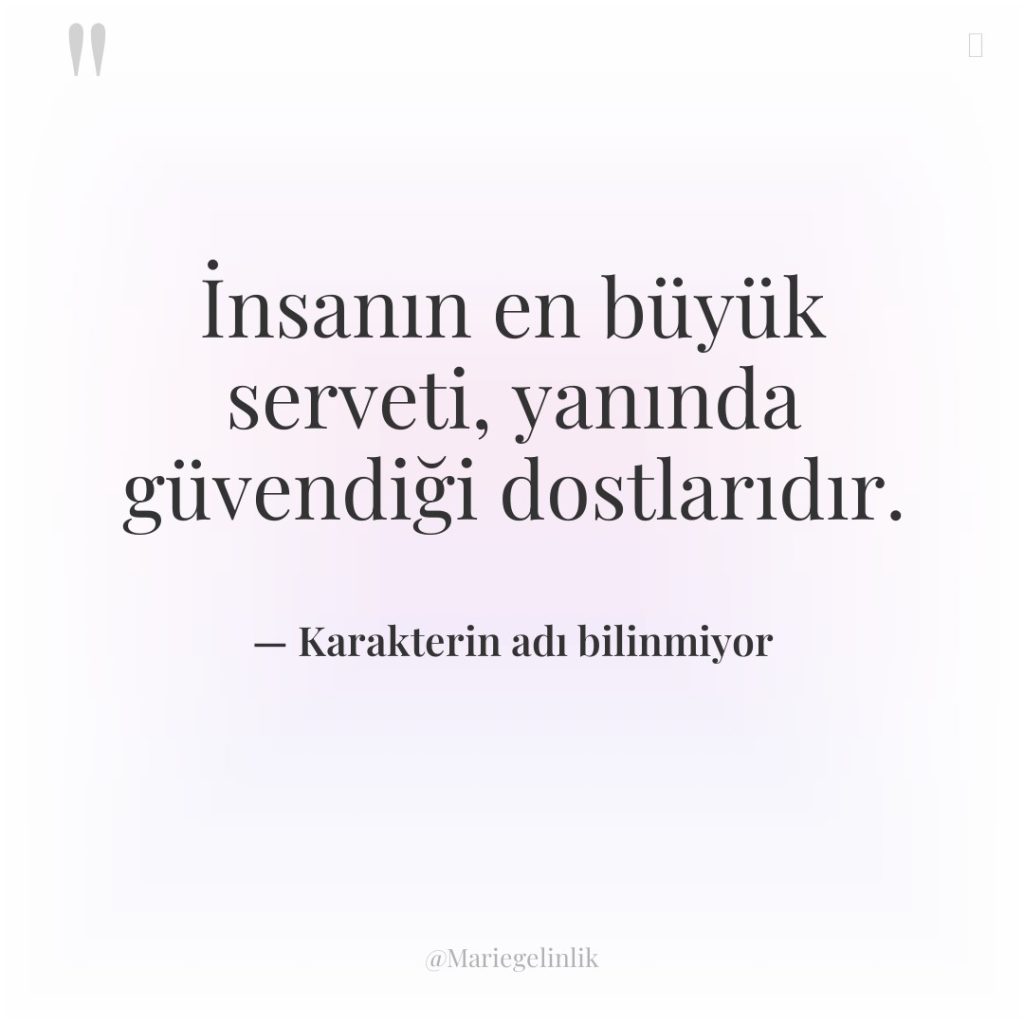 İnsanın en büyük serveti, yanında güvendiği dostlarıdır.