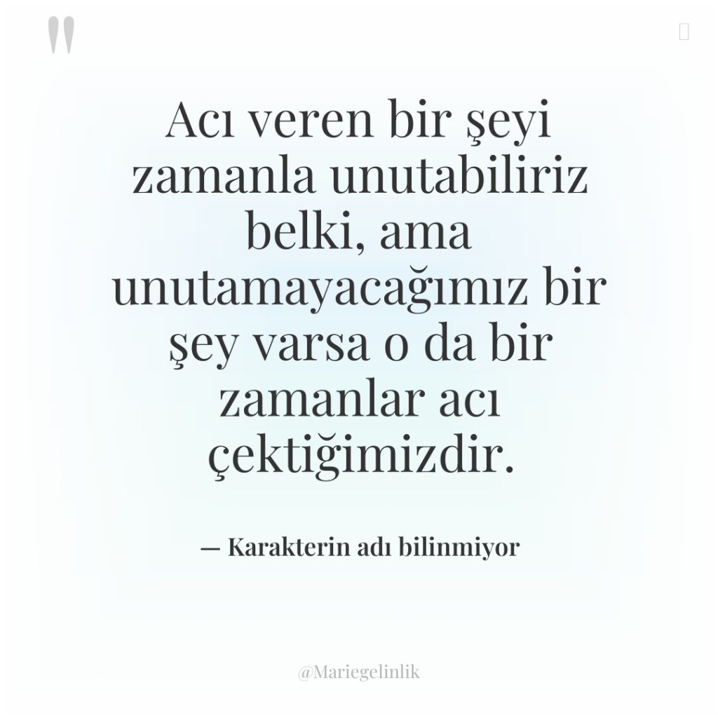 Acı veren bir şeyi zamanla unutabiliriz belki, ama unutamayacağımız bir…