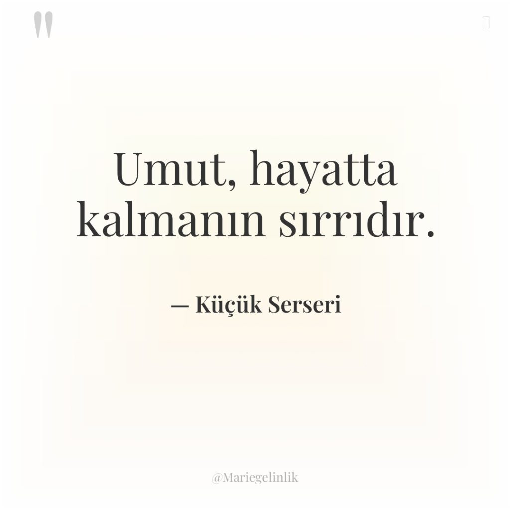Umut, hayatta kalmanın sırrıdır.
