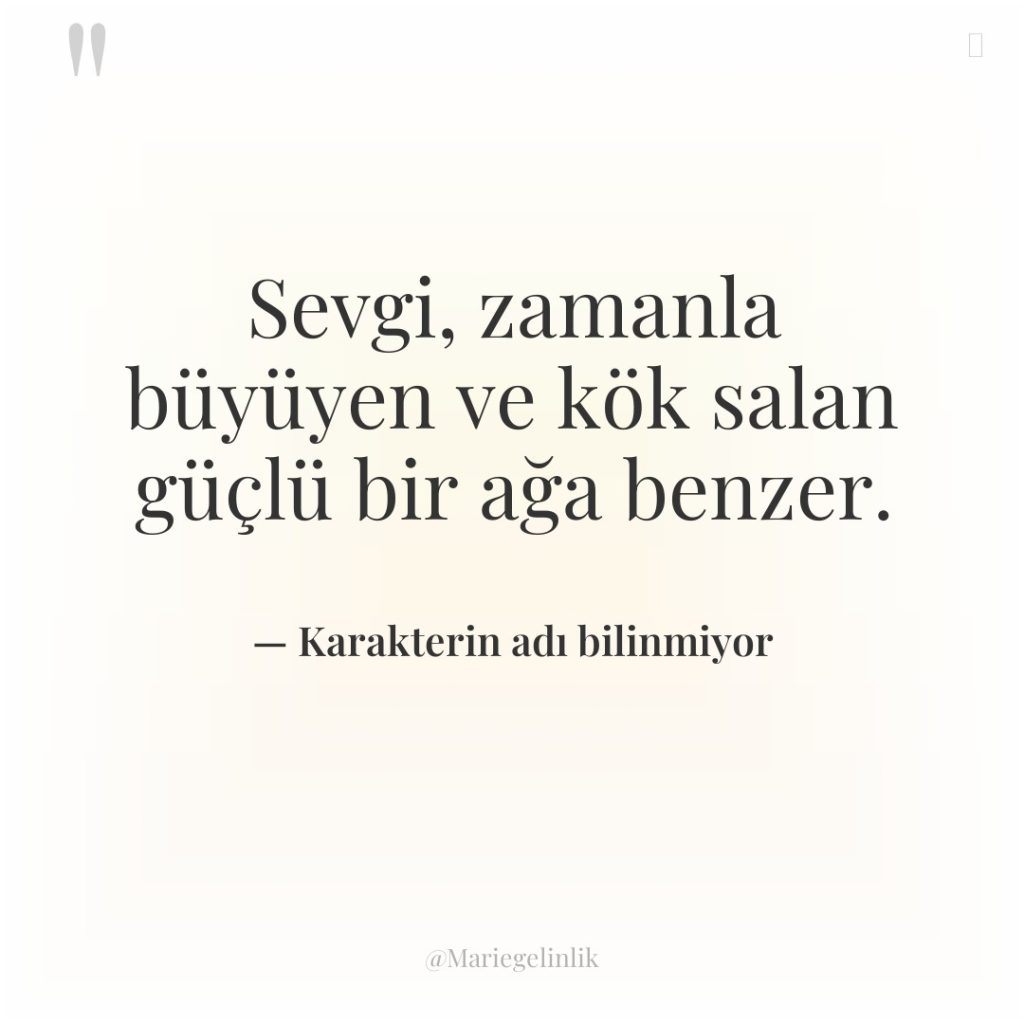 Sevgi, zamanla büyüyen ve kök salan güçlü bir ağa benzer.