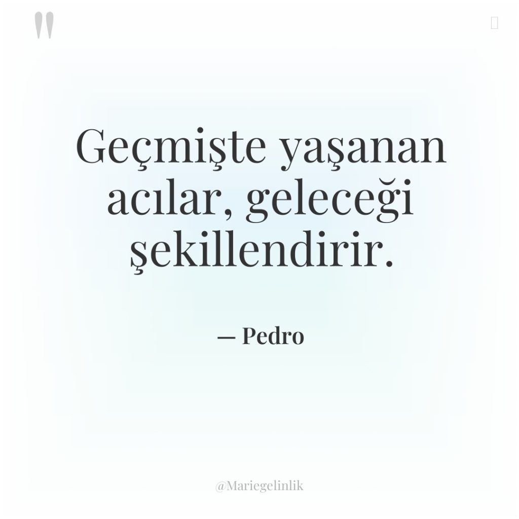 Geçmişte yaşanan acılar, geleceği şekillendirir.