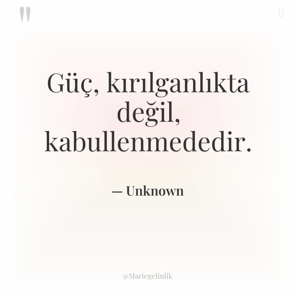 Güç, kırılganlıkta değil, kabullenmededir.