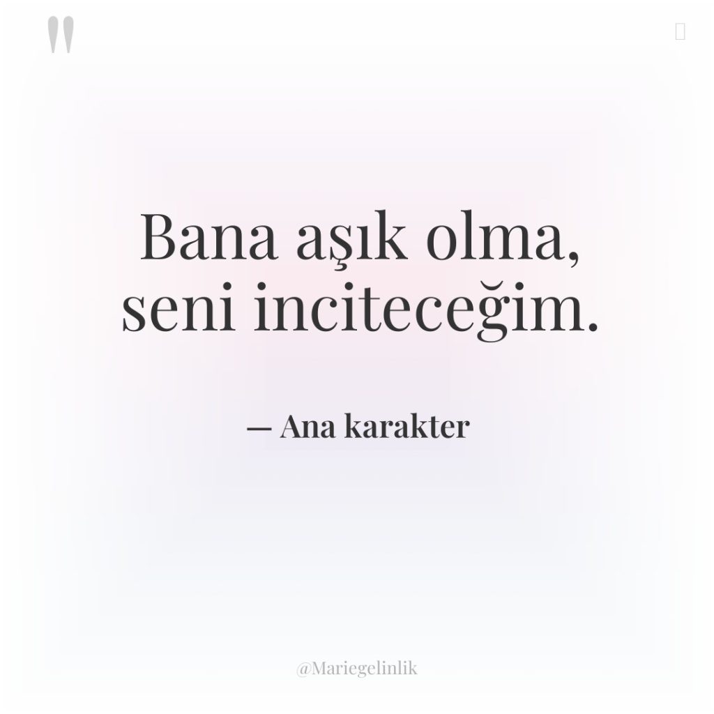 Bana aşık olma, seni inciteceğim.