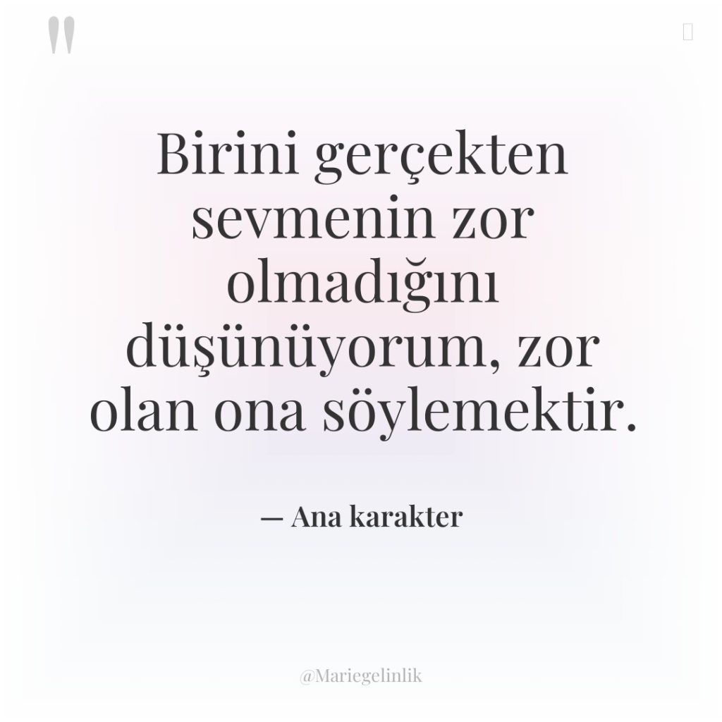 Birini gerçekten sevmenin zor olmadığını düşünüyorum, zor olan ona söylemektir.