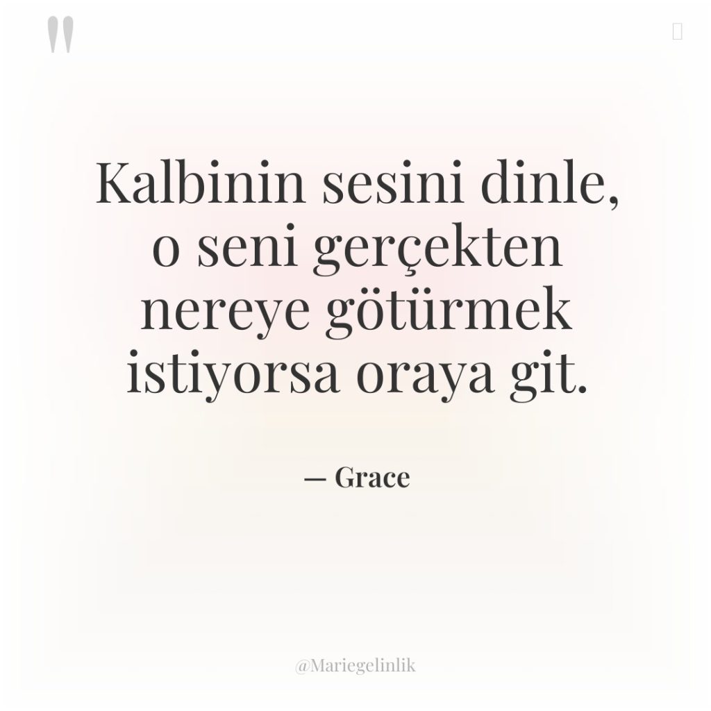 Kalbinin sesini dinle, o seni gerçekten nereye götürmek istiyorsa oraya…