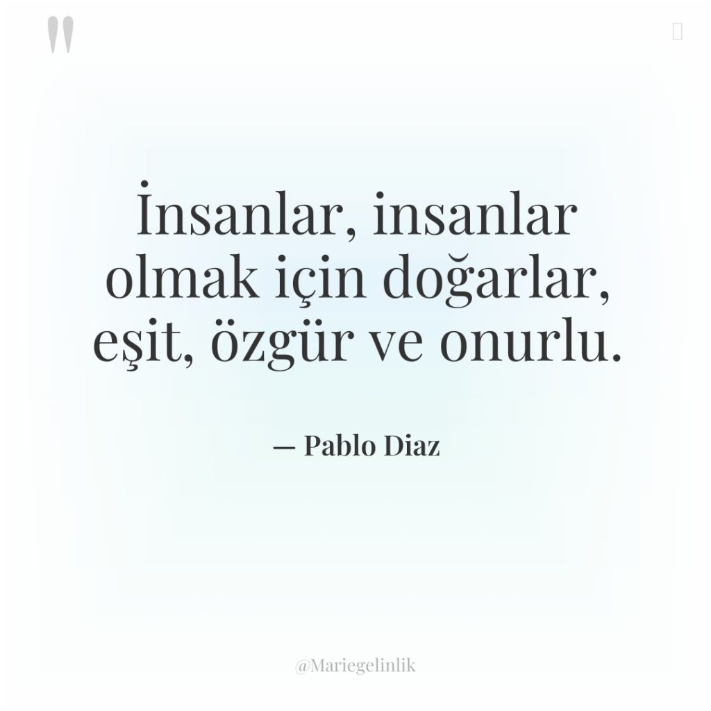 İnsanlar, insanlar olmak için doğarlar, eşit, özgür ve onurlu.