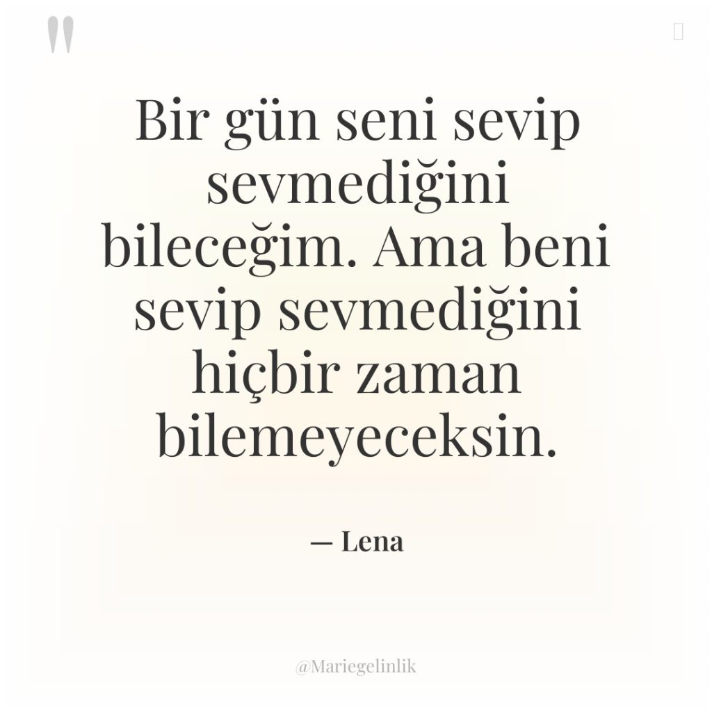 Bir gün seni sevip sevmediğini bileceğim. Ama beni sevip sevmediğini…