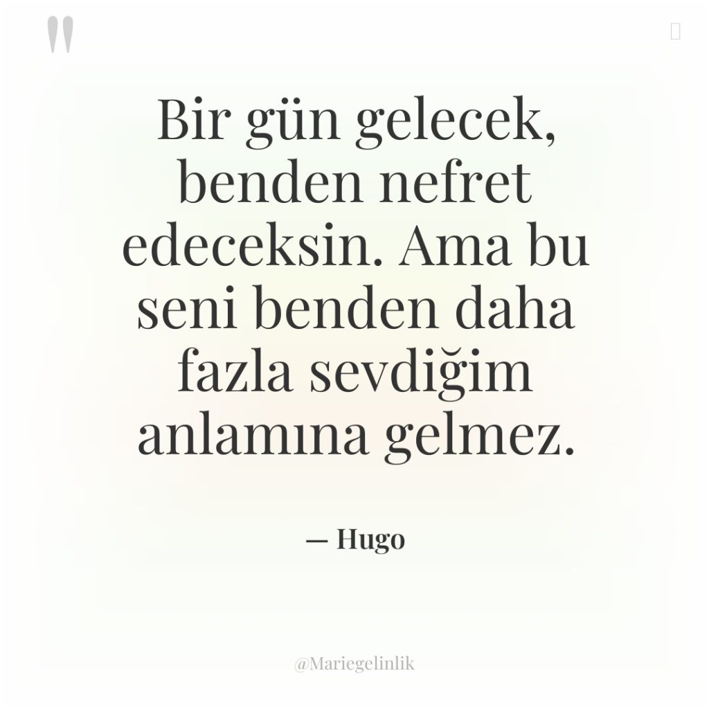 Bir gün gelecek, benden nefret edeceksin. Ama bu seni benden…