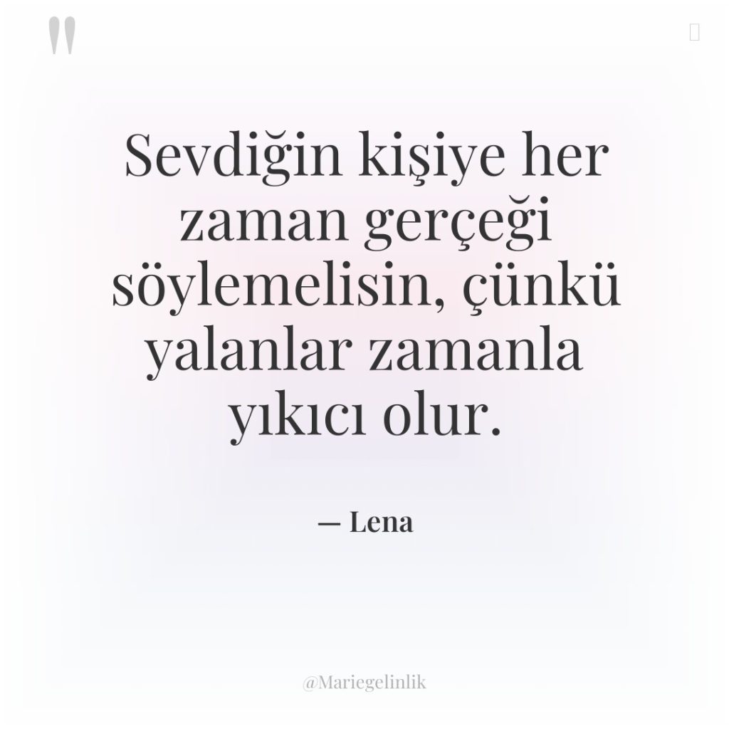 Sevdiğin kişiye her zaman gerçeği söylemelisin, çünkü yalanlar zamanla yıkıcı…