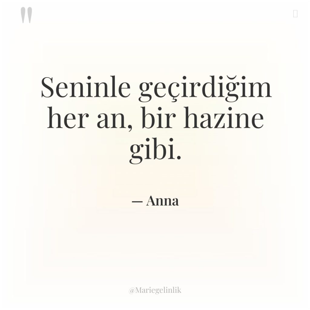 Seninle geçirdiğim her an, bir hazine gibi.