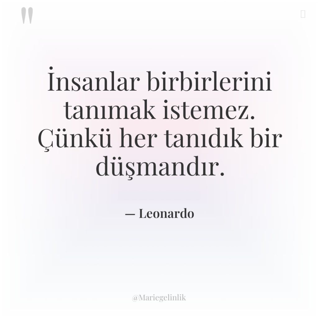 İnsanlar birbirlerini tanımak istemez. Çünkü her tanıdık bir düşmandır.