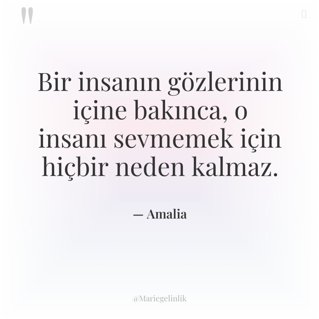 Bir insanın gözlerinin içine bakınca, o insanı sevmemek için hiçbir…