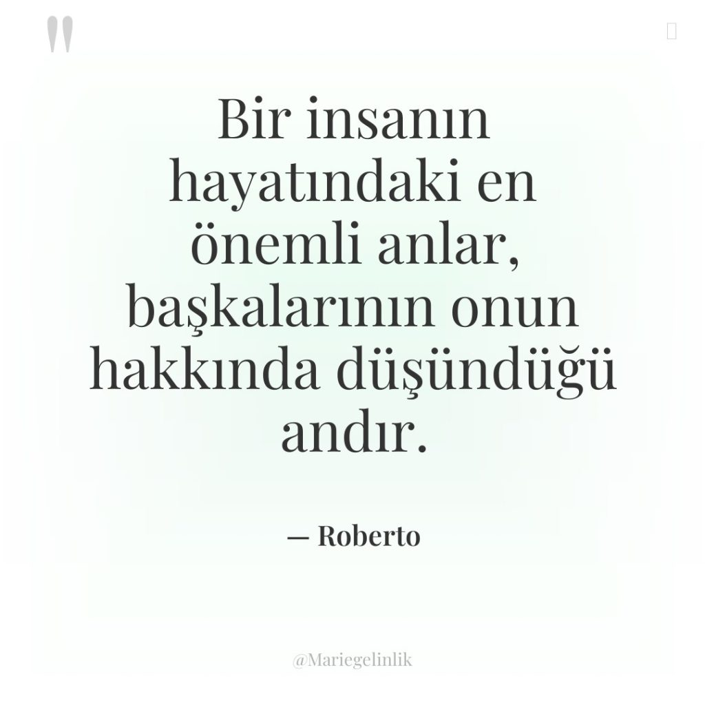 Bir insanın hayatındaki en önemli anlar, başkalarının onun hakkında düşündüğü…