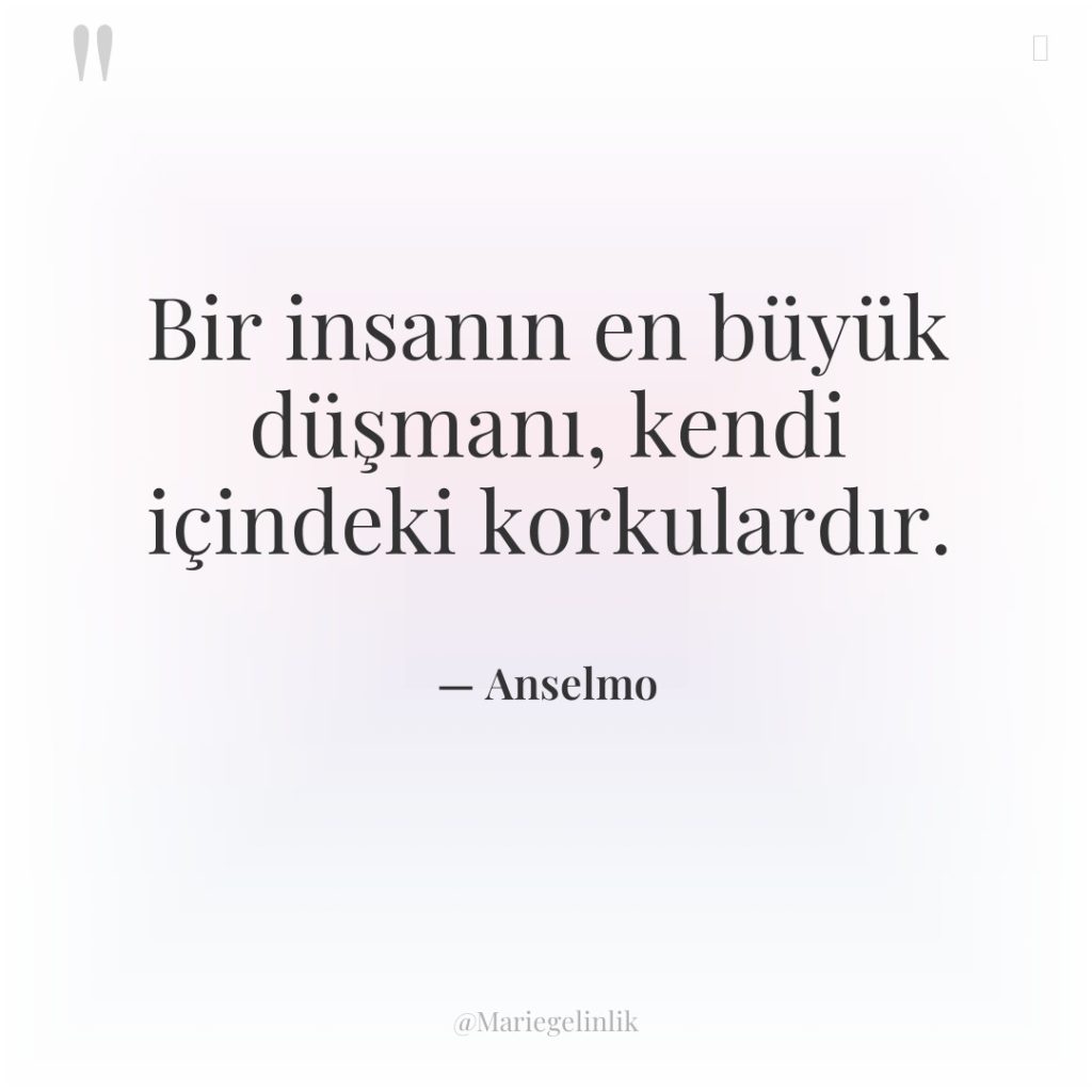 Bir insanın en büyük düşmanı, kendi içindeki korkulardır.