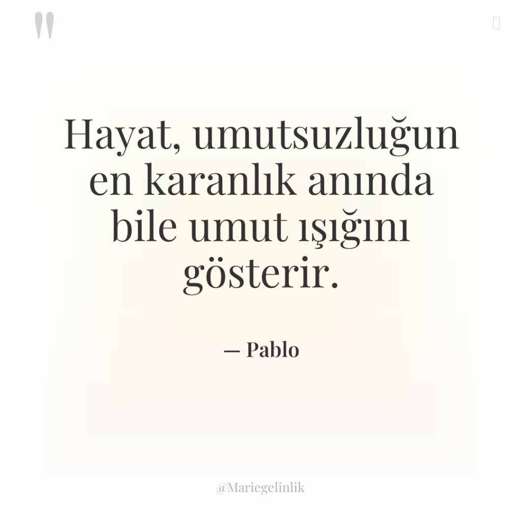 Hayat, umutsuzluğun en karanlık anında bile umut ışığını gösterir.