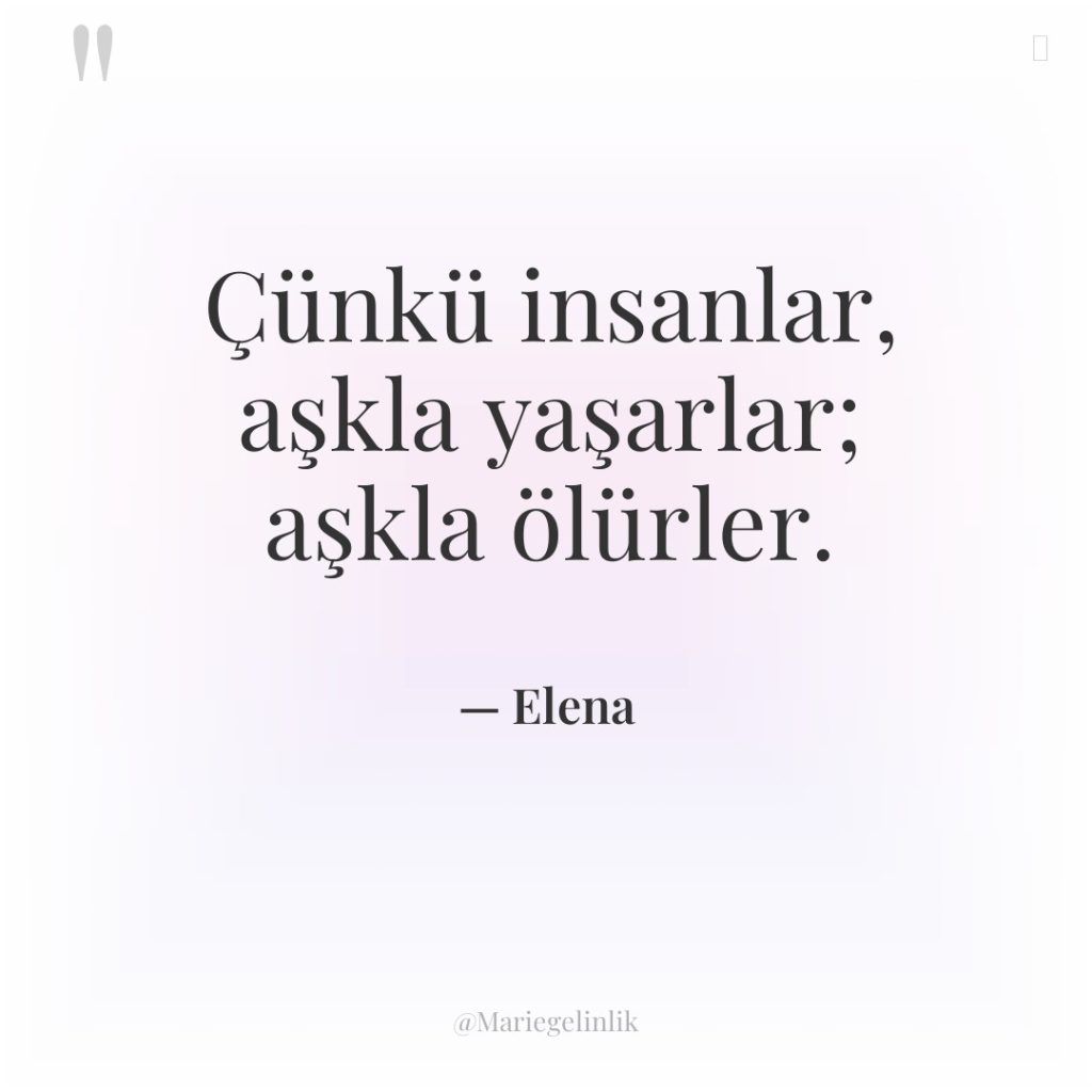 Çünkü insanlar, aşkla yaşarlar; aşkla ölürler.