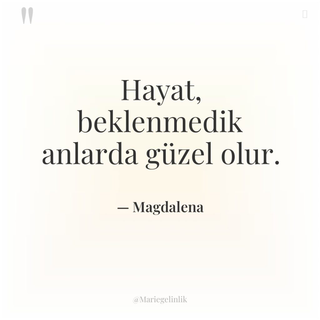 Hayat, beklenmedik anlarda güzel olur.