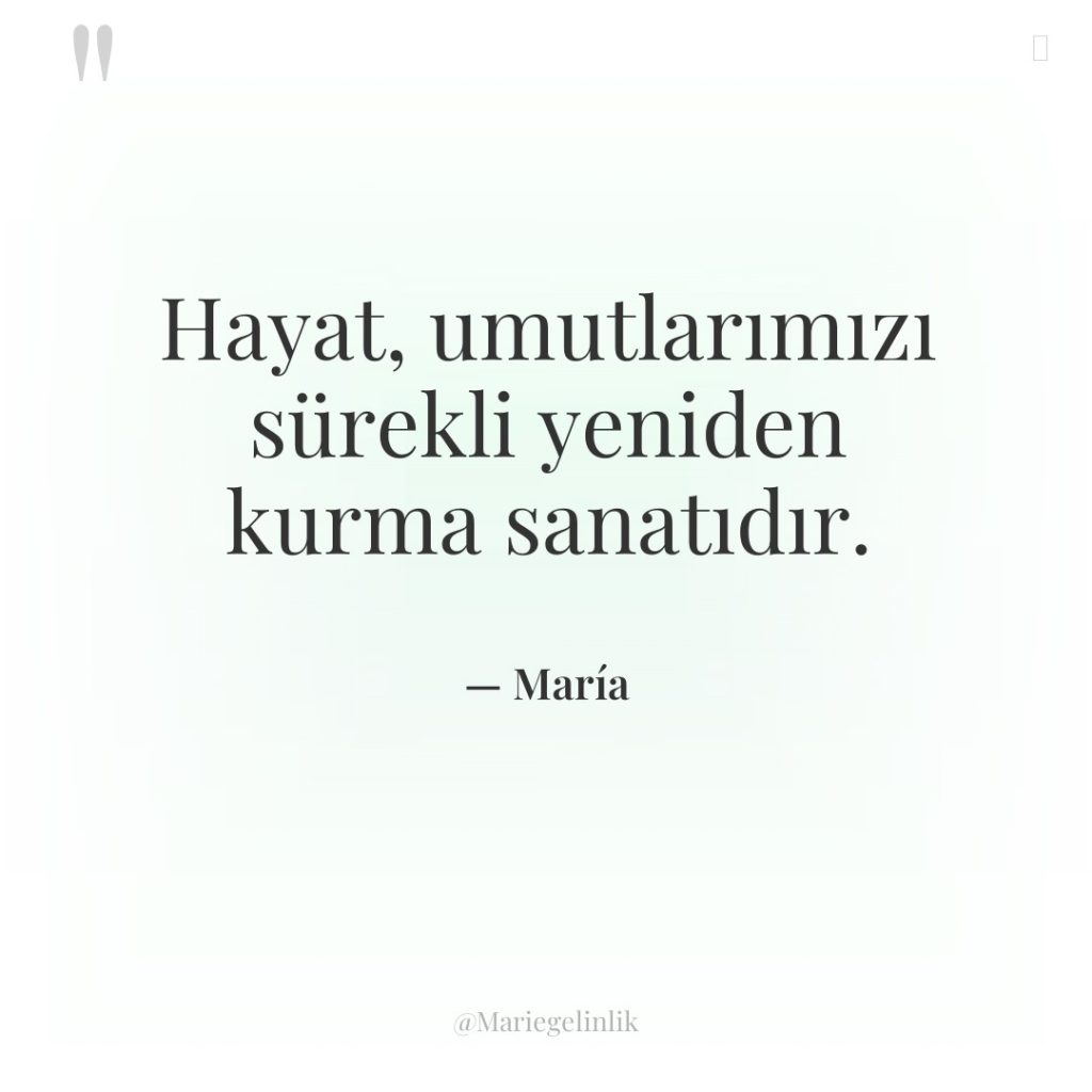 Hayat, umutlarımızı sürekli yeniden kurma sanatıdır.