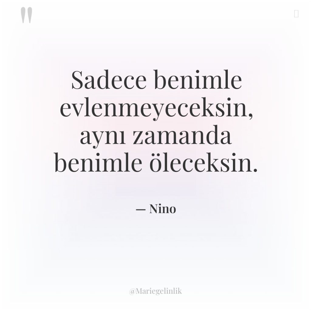 Sadece benimle evlenmeyeceksin, aynı zamanda benimle öleceksin.