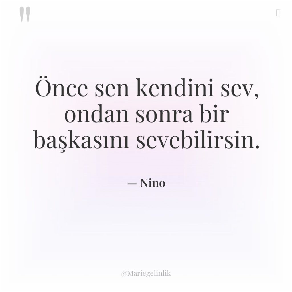 Önce sen kendini sev, ondan sonra bir başkasını sevebilirsin.