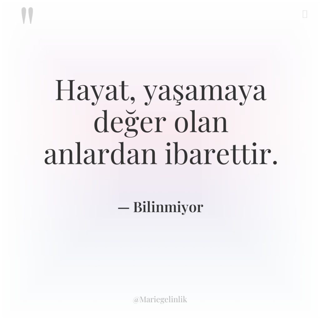 Hayat, yaşamaya değer olan anlardan ibarettir.