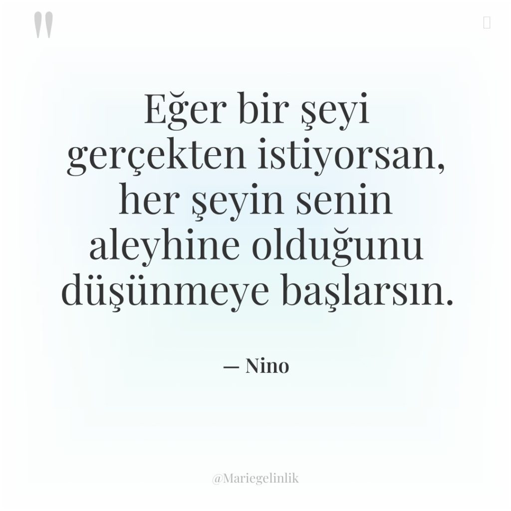 Eğer bir şeyi gerçekten istiyorsan, her şeyin senin aleyhine olduğunu…