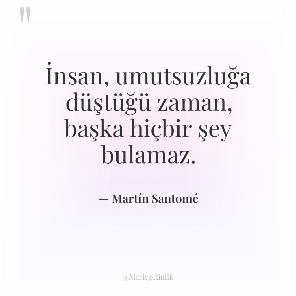 İnsan, umutsuzluğa düştüğü zaman, başka hiçbir şey bulamaz.