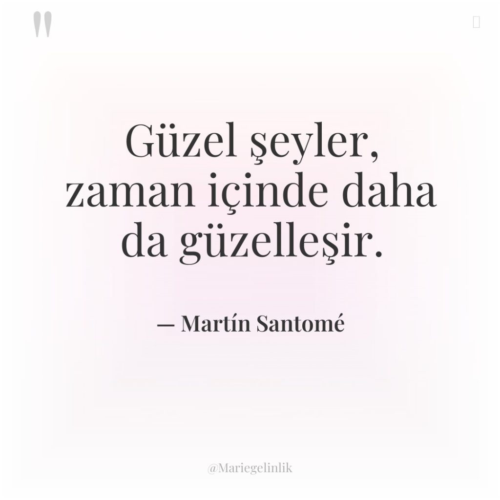 Güzel şeyler, zaman içinde daha da güzelleşir.