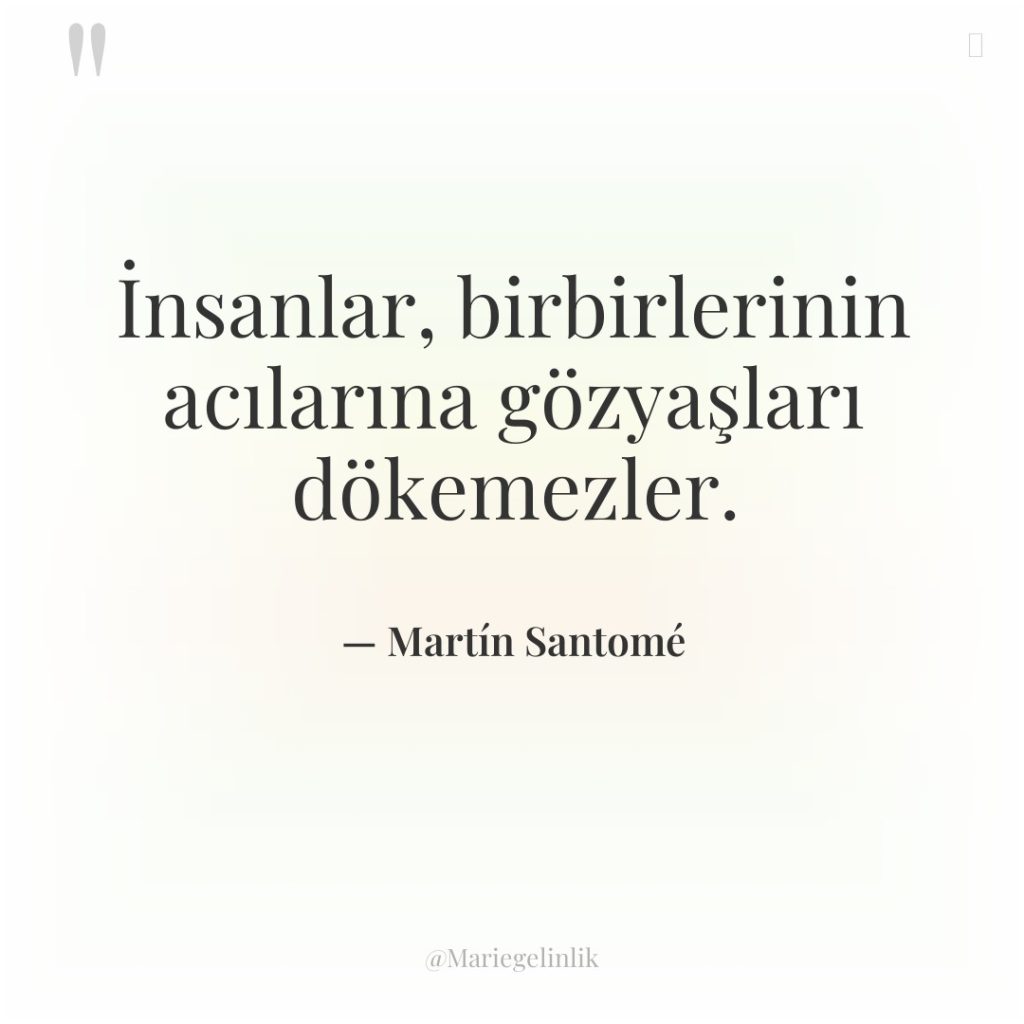 İnsanlar, birbirlerinin acılarına gözyaşları dökemezler.