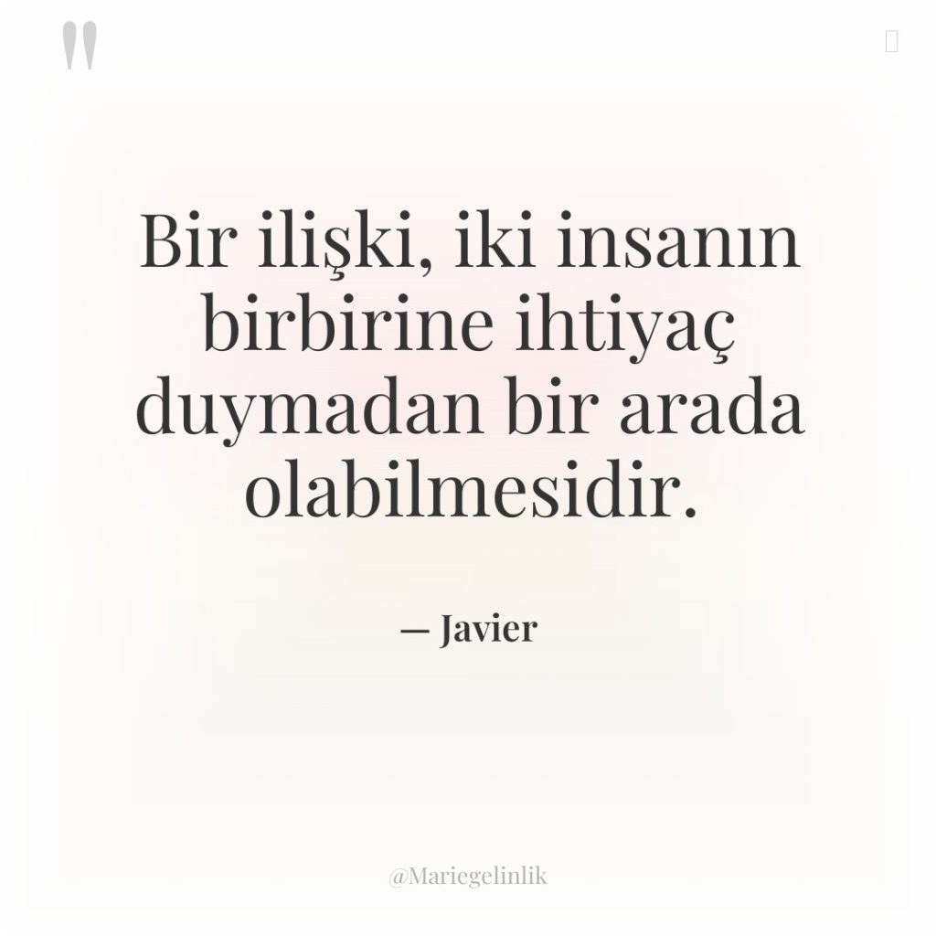 Bir ilişki, iki insanın birbirine ihtiyaç duymadan bir arada olabilmesidir.