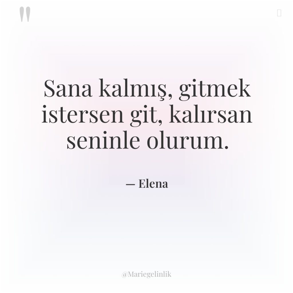 Sana kalmış, gitmek istersen git, kalırsan seninle olurum.