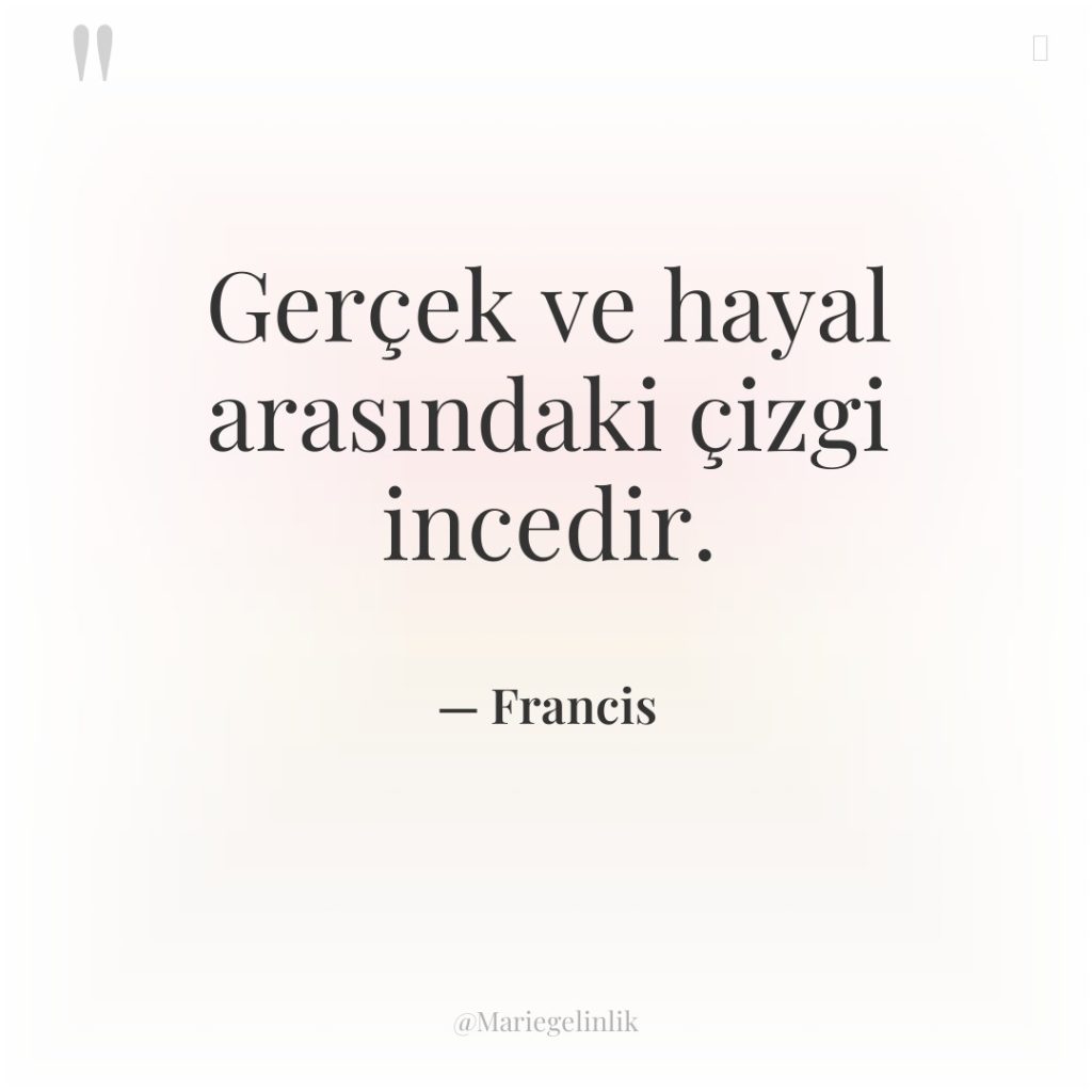 Gerçek ve hayal arasındaki çizgi incedir.