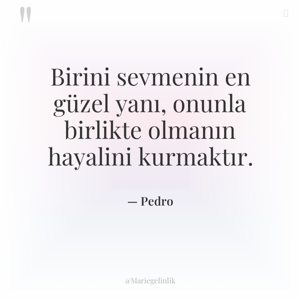 Birini sevmenin en güzel yanı, onunla birlikte olmanın hayalini kurmaktır.