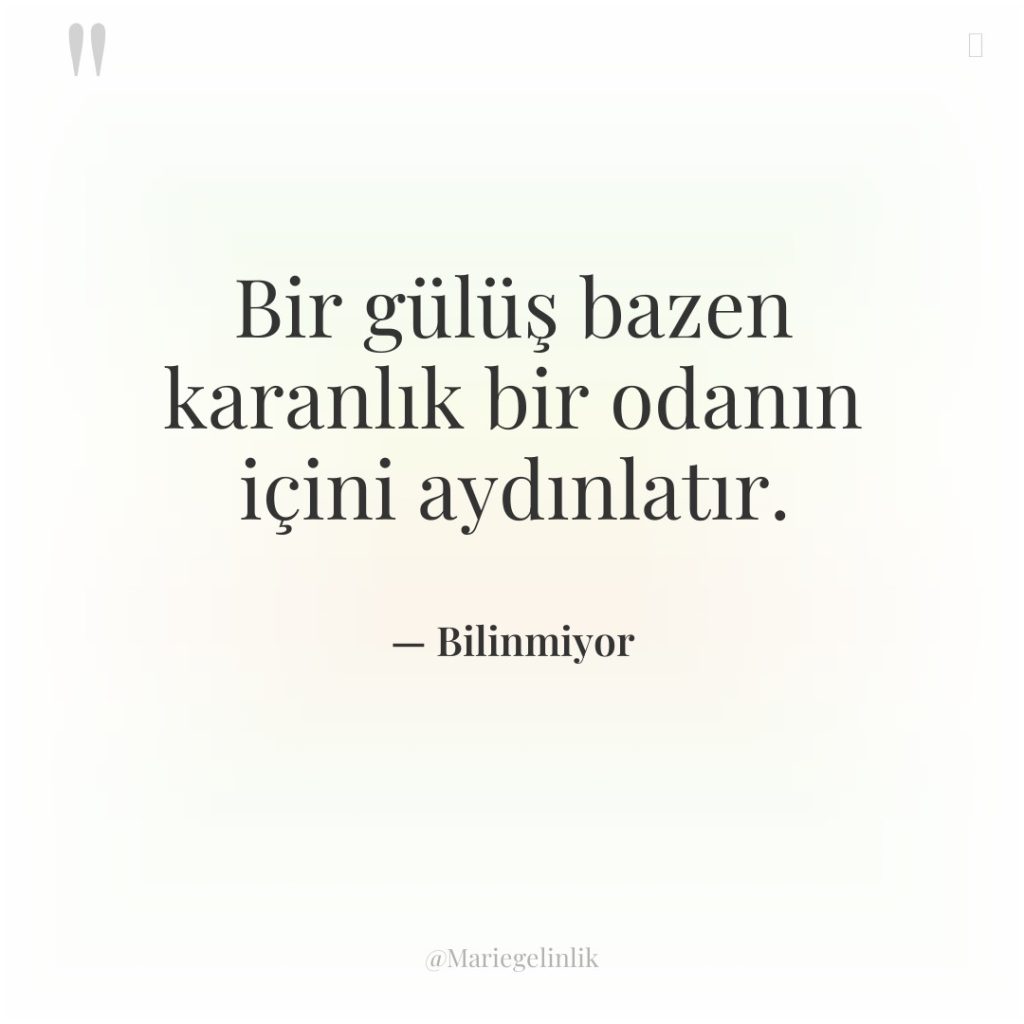 Bir gülüş bazen karanlık bir odanın içini aydınlatır.