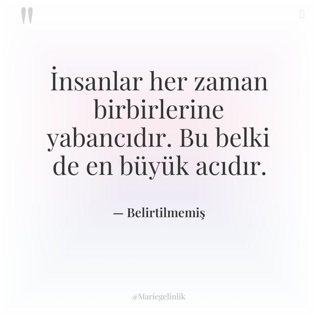 İnsanlar her zaman birbirlerine yabancıdır. Bu belki de en büyük…