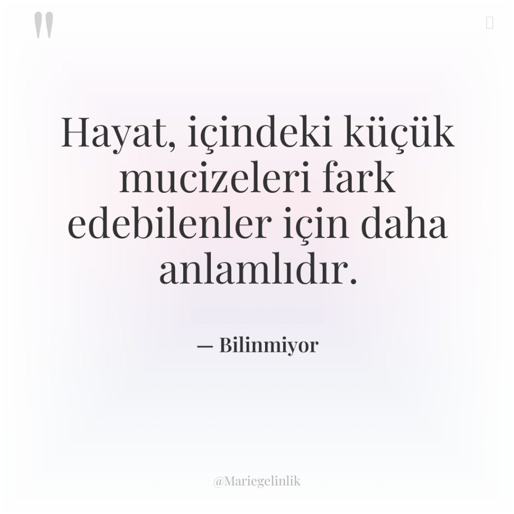 Hayat, içindeki küçük mucizeleri fark edebilenler için daha anlamlıdır.