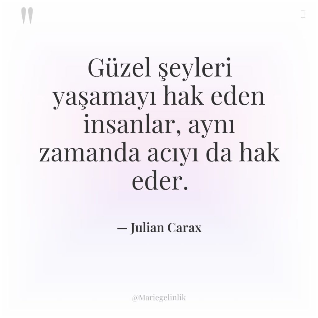 Güzel şeyleri yaşamayı hak eden insanlar, aynı zamanda acıyı da…
