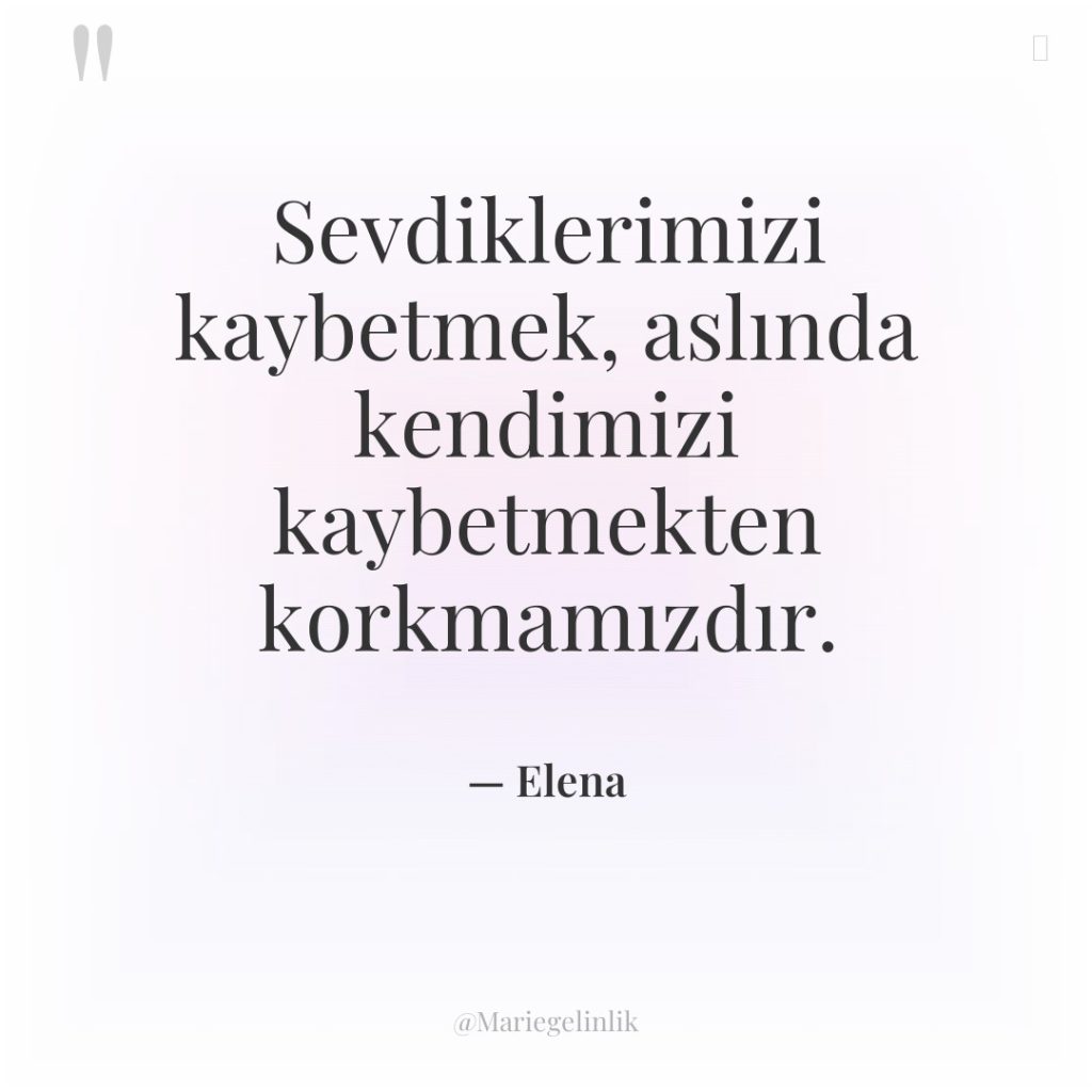 Sevdiklerimizi kaybetmek, aslında kendimizi kaybetmekten korkmamızdır.