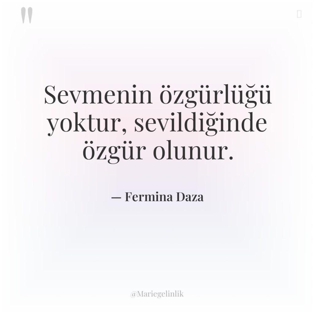 Sevmenin özgürlüğü yoktur, sevildiğinde özgür olunur.