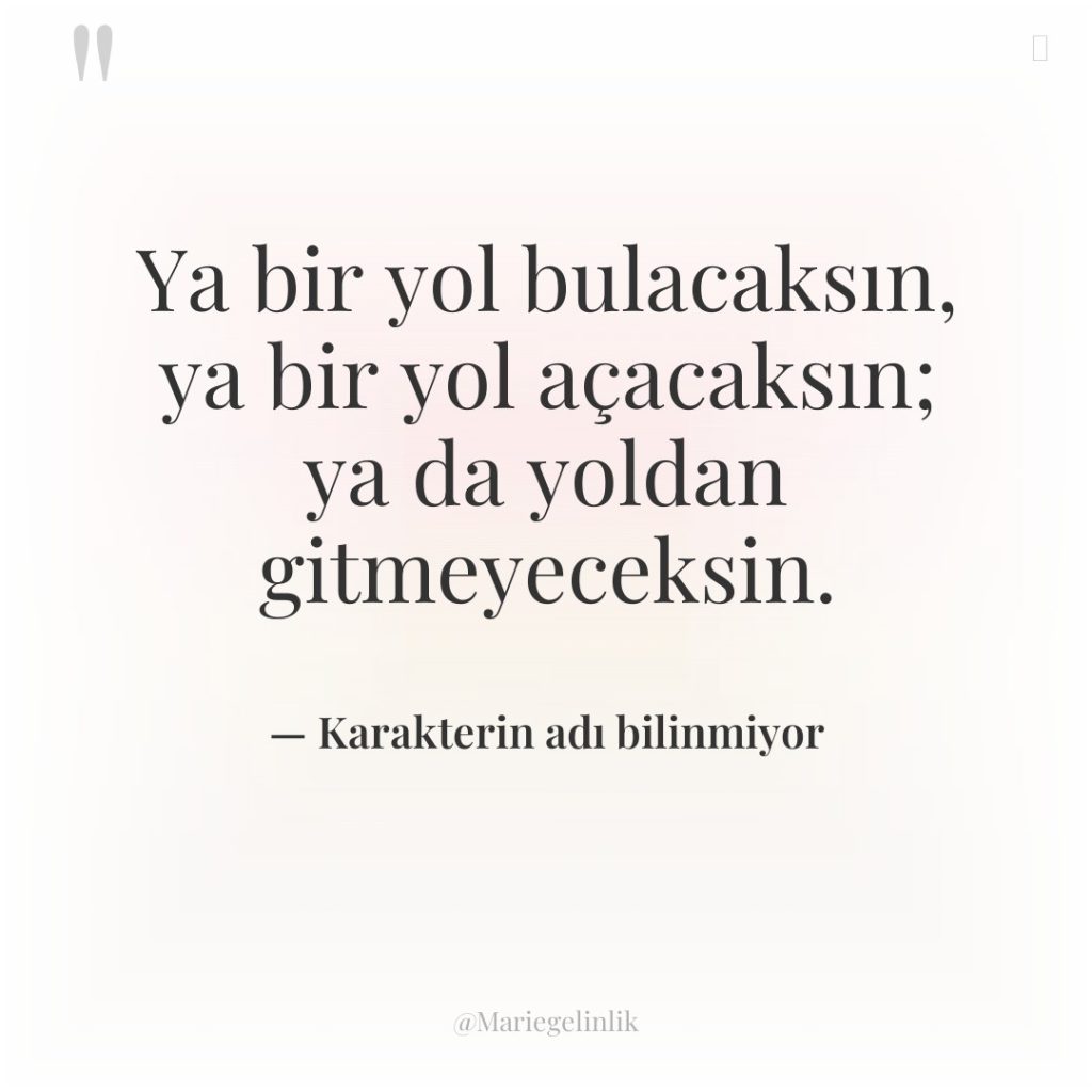 Ya bir yol bulacaksın, ya bir yol açacaksın; ya da…