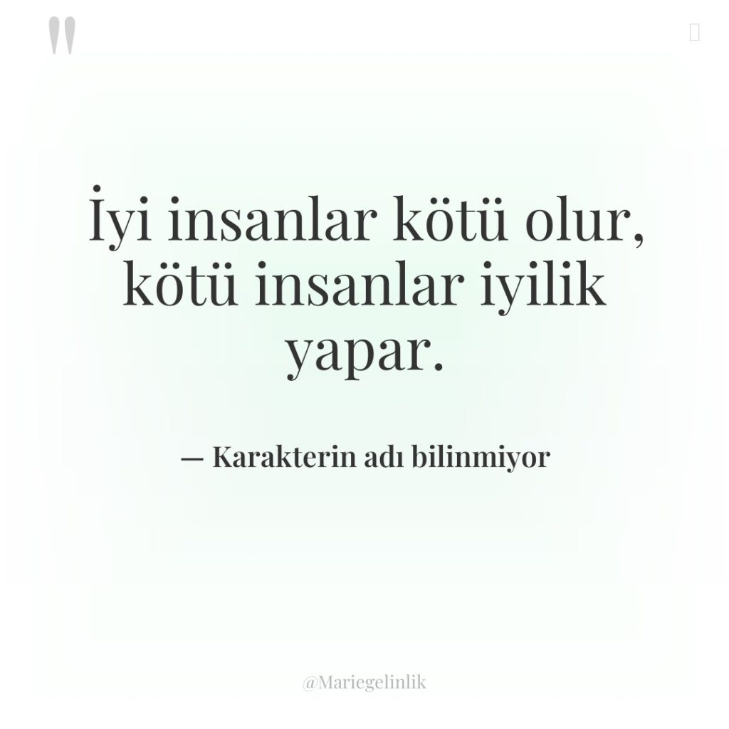 İyi insanlar kötü olur, kötü insanlar iyilik yapar.